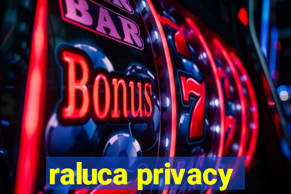 raluca privacy